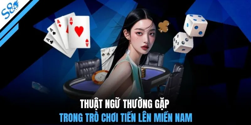 Thuật ngữ thường gặp trong trò chơi Tiến Lên Miền Nam