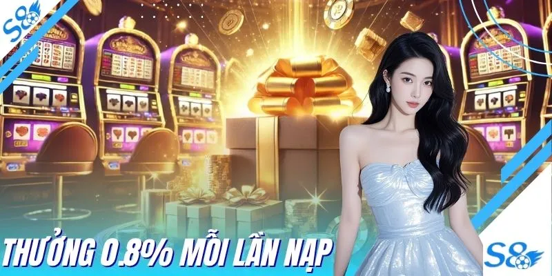 Ưu Đãi Thưởng 0.8% Mỗi Lần Nạp Nhận Ngay Tiền Lời Cực Khủng