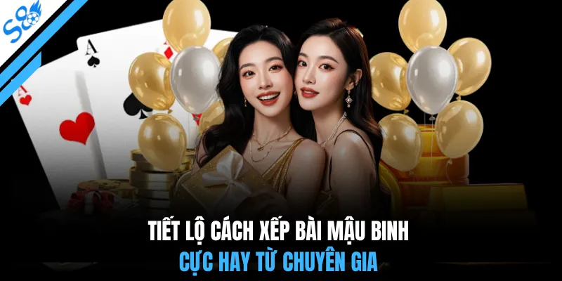 Tiết lộ cách xếp bài mậu binh cực hay từ chuyên gia