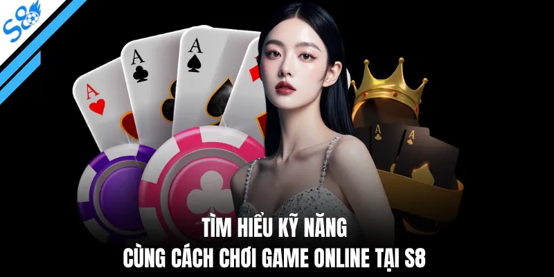 Tìm hiểu kỹ năng cùng cách chơi game online tại S8