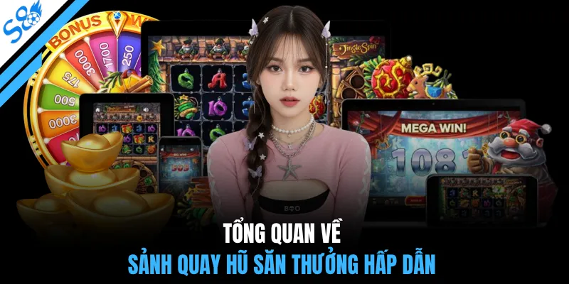 Tổng quan về sảnh quay hũ săn thưởng hấp dẫn