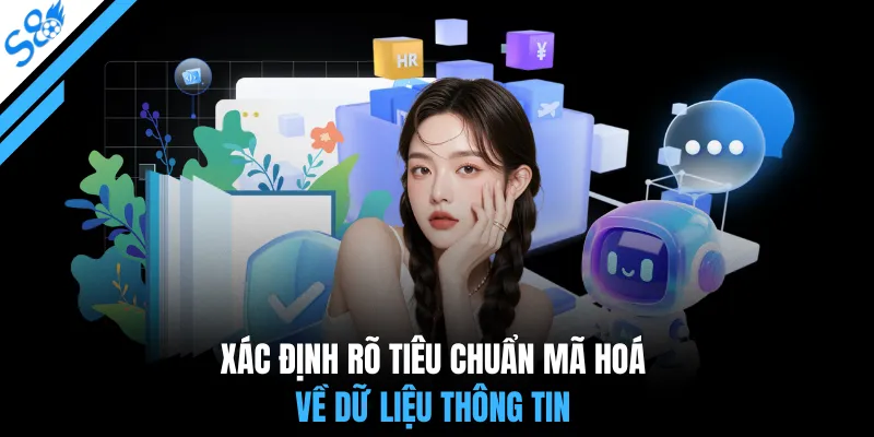 Xác định rõ tiêu chuẩn mã hoá về dữ liệu thông tin