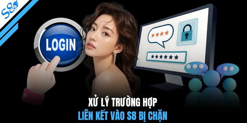 Xử lý trường hợp liên kết vào S8 bị chặn